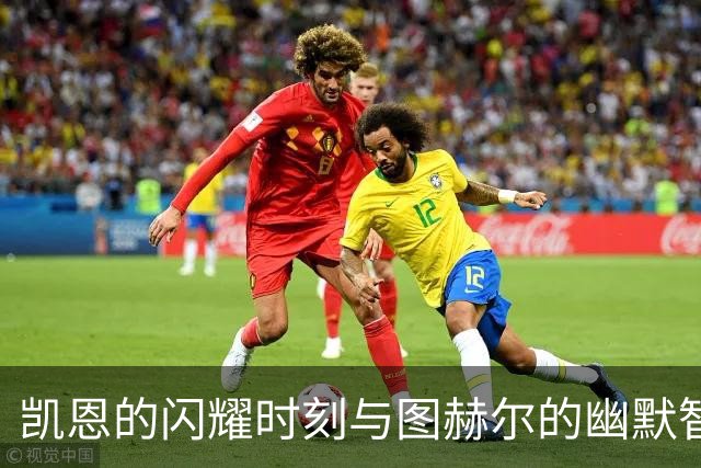 凯恩的闪耀时刻与图赫尔的幽默智慧